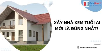 Xây nhà xem tuổi ai mới là đúng nhất?